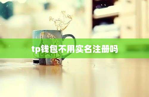 tp钱包不用实名注册吗