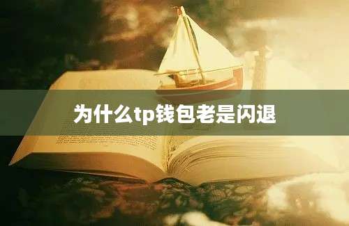 为什么tp钱包老是闪退