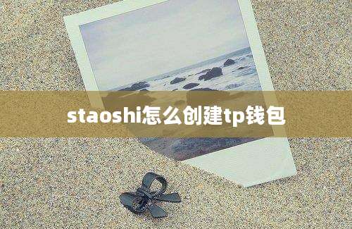 staoshi怎么创建tp钱包