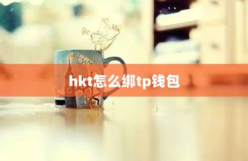 hkt怎么绑tp钱包