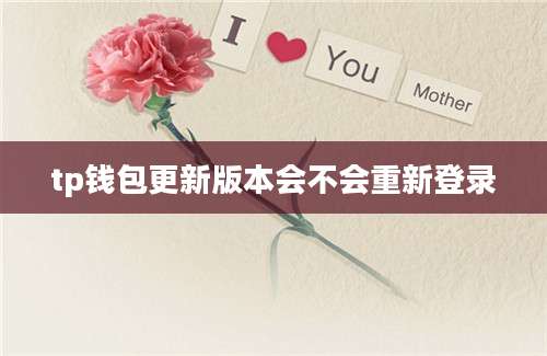 tp钱包更新版本会不会重新登录