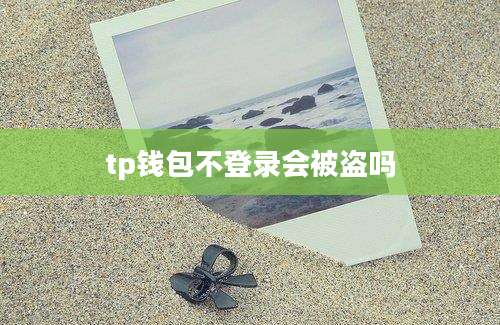 tp钱包不登录会被盗吗