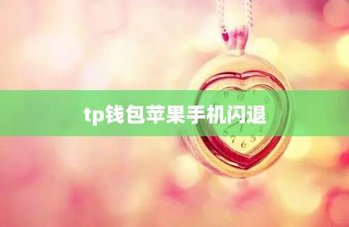 tp钱包苹果手机闪退