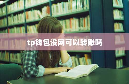 tp钱包没网可以转账吗
