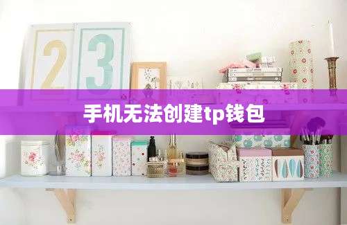 手机无法创建tp钱包