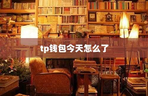 tp钱包今天怎么了