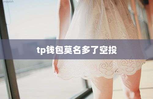 tp钱包莫名多了空投