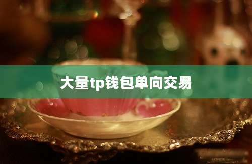 大量tp钱包单向交易