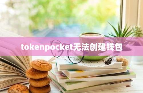 tokenpocket无法创建钱包