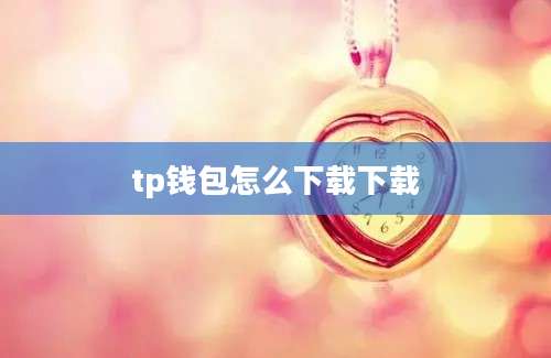 tp钱包怎么下载下载