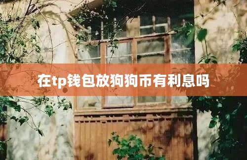 在tp钱包放狗狗币有利息吗