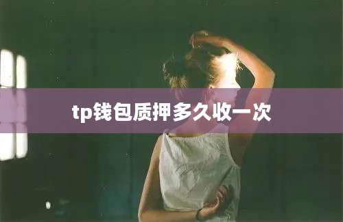tp钱包质押多久收一次