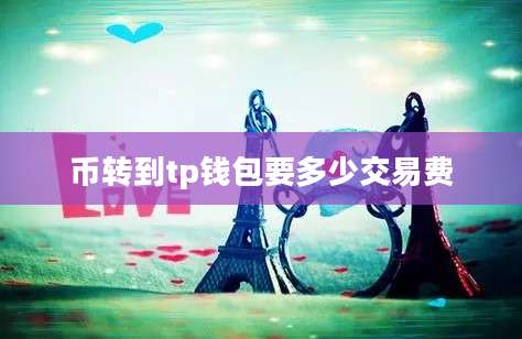 币转到tp钱包要多少交易费