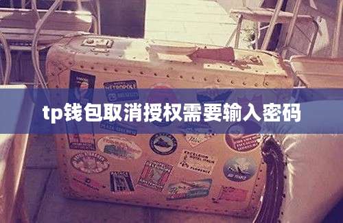 tp钱包取消授权需要输入密码