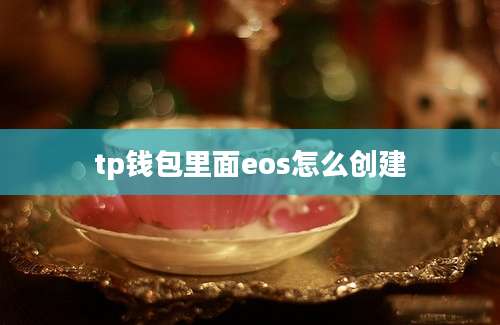 tp钱包里面eos怎么创建