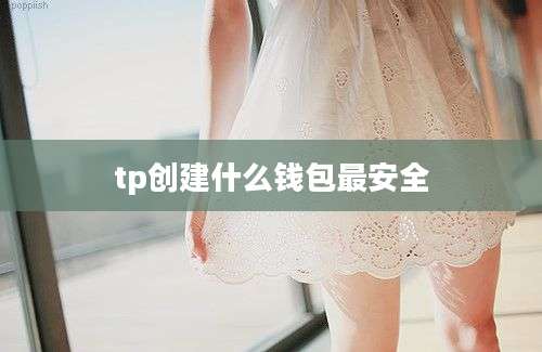 tp创建什么钱包最安全