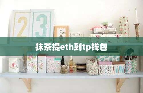 抹茶提eth到tp钱包
