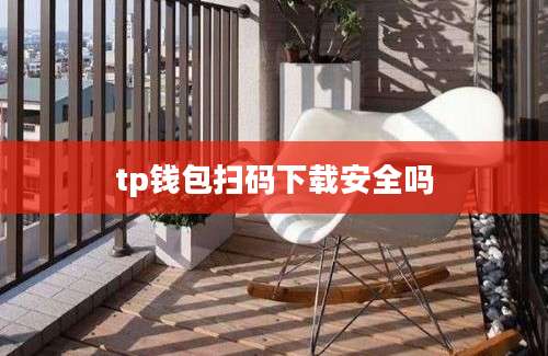 tp钱包扫码下载安全吗