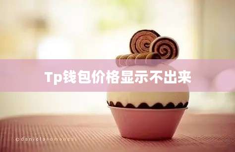 Tp钱包价格显示不出来