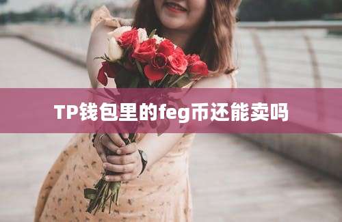 TP钱包里的feg币还能卖吗