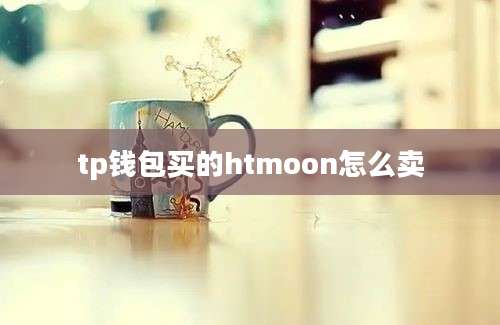 tp钱包买的htmoon怎么卖