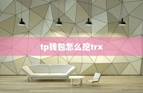 tp钱包怎么挖trx
