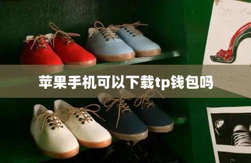 苹果手机可以下载tp钱包吗