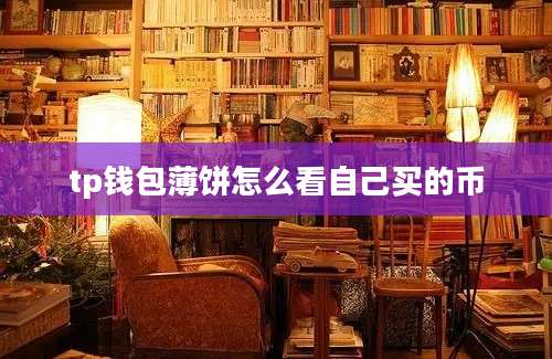 tp钱包薄饼怎么看自己买的币