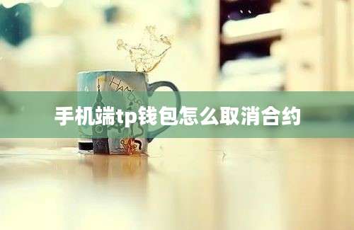 手机端tp钱包怎么取消合约