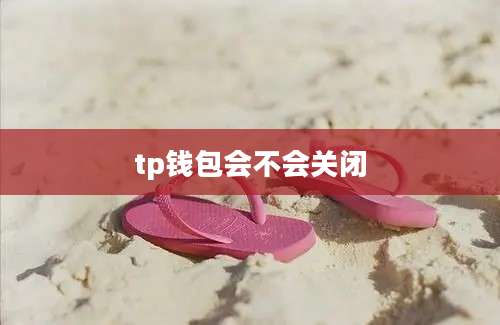 tp钱包会不会关闭