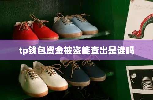 tp钱包资金被盗能查出是谁吗