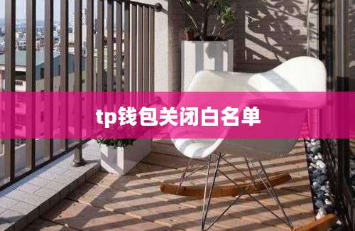 tp钱包关闭白名单