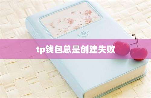 tp钱包总是创建失败