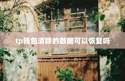 tp钱包清除的数据可以恢复吗