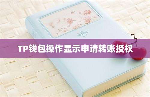 TP钱包操作显示申请转账授权