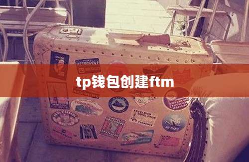 tp钱包创建ftm