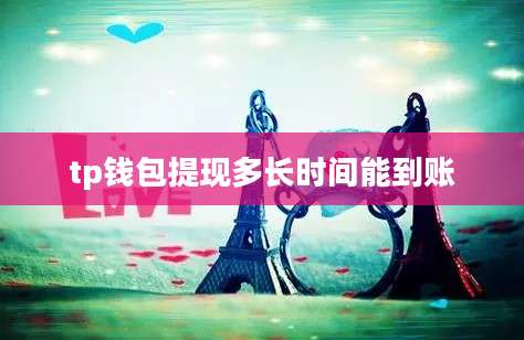tp钱包提现多长时间能到账