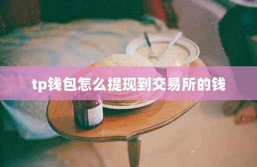 tp钱包怎么提现到交易所的钱