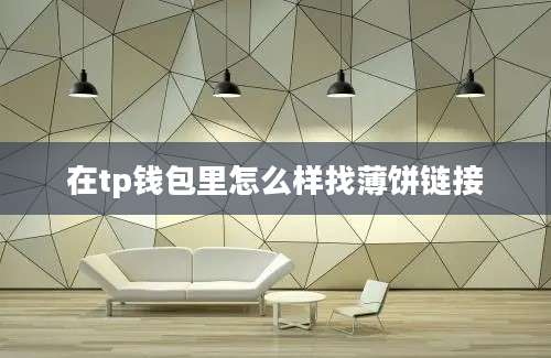 在tp钱包里怎么样找薄饼链接