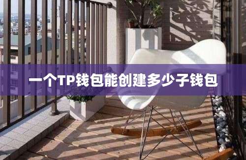 一个TP钱包能创建多少子钱包