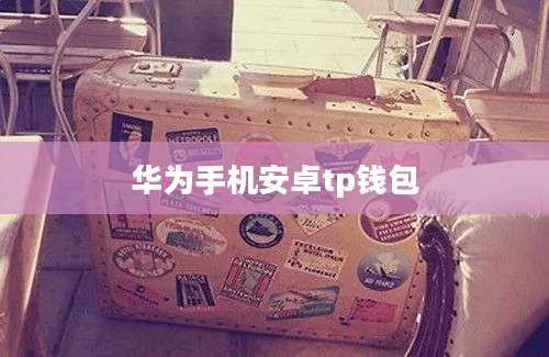 华为手机安卓tp钱包