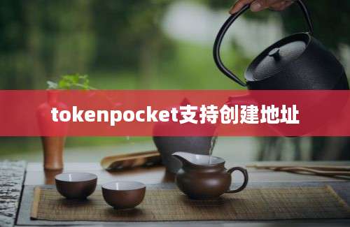 tokenpocket支持创建地址