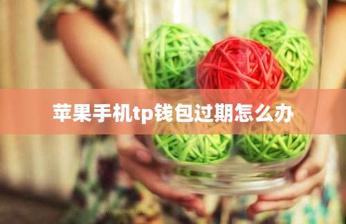 苹果手机tp钱包过期怎么办