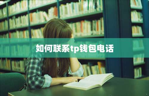 如何联系tp钱包电话