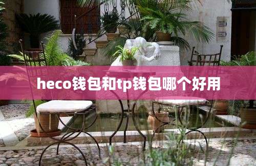 heco钱包和tp钱包哪个好用