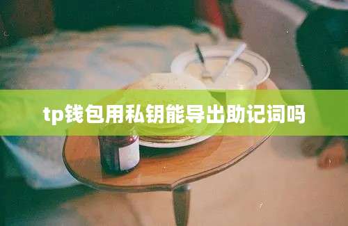 tp钱包用私钥能导出助记词吗