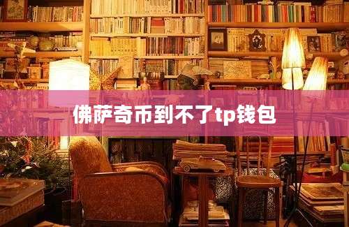 佛萨奇币到不了tp钱包