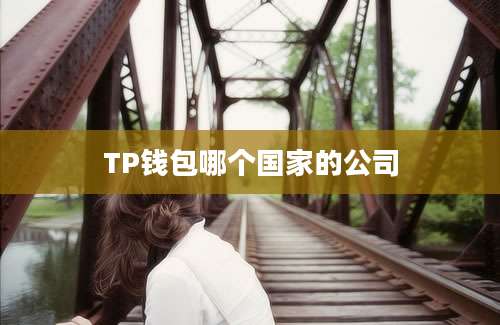 TP钱包哪个国家的公司