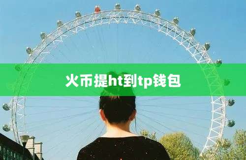 火币提ht到tp钱包