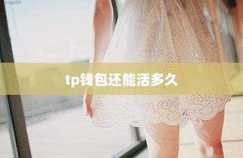 tp钱包还能活多久